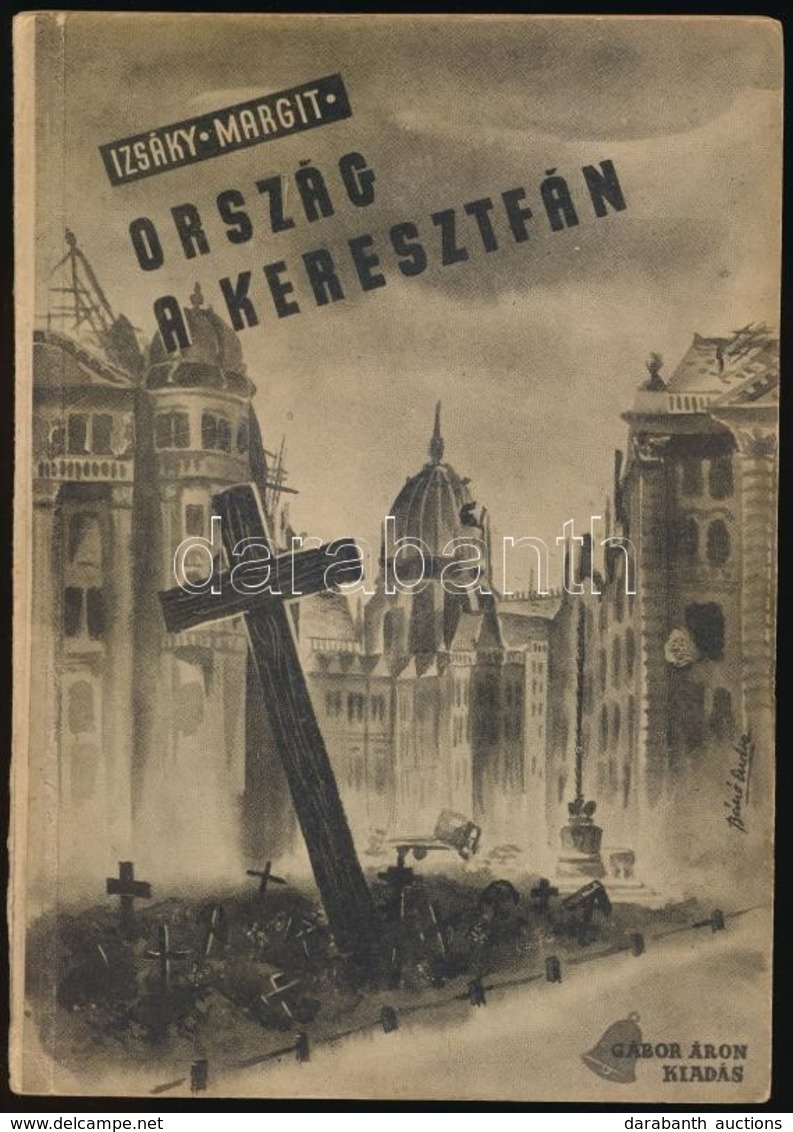 Izsáky Margit: Ország A Keresztfán. (Magyar Golgota.) Bp.,(1945), Müller Károly Könyvkiadóvállalat (Gábor Áron), (Légrád - Unclassified