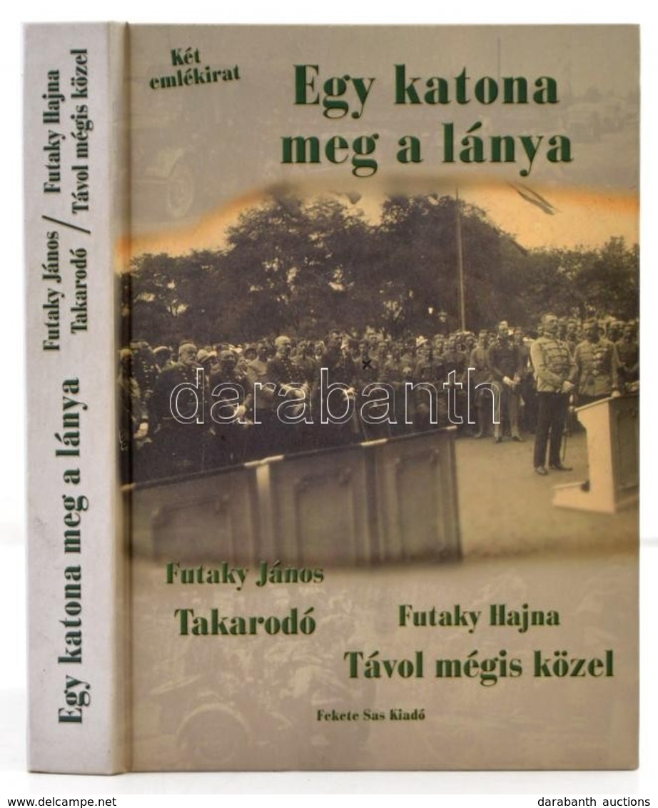 Futaky János-Futaky Hajna: Egy Katona Meg A Lánya. Takarodó. Távol Mégis Közel. Bp.,2007, Fekete Sas. Kiadói Kartonált P - Unclassified