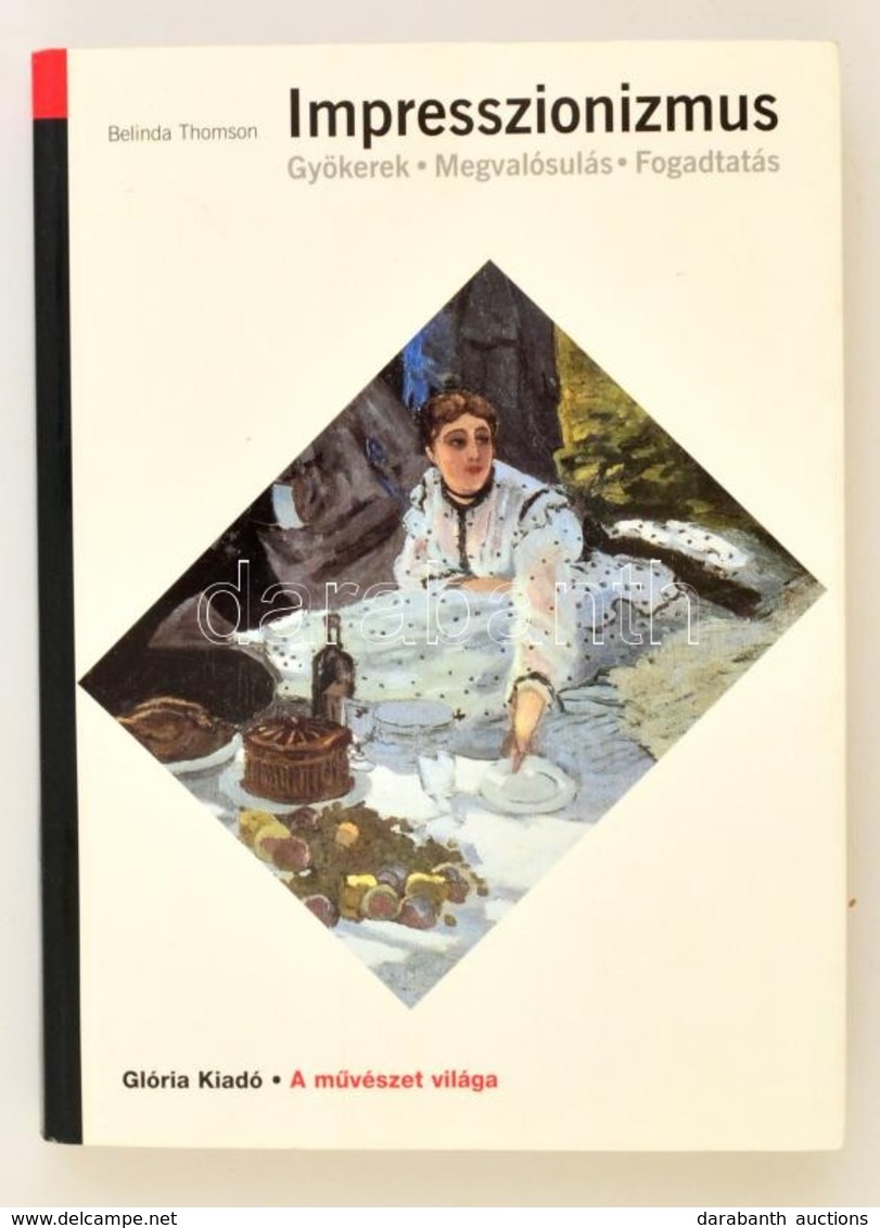 THomson, Belinda: Impresszionizmus. Gyökerek, Megvalósulás, Fogadtatás. Bp., 2006, Glória. Papírkötésben, Jó állapotban. - Unclassified
