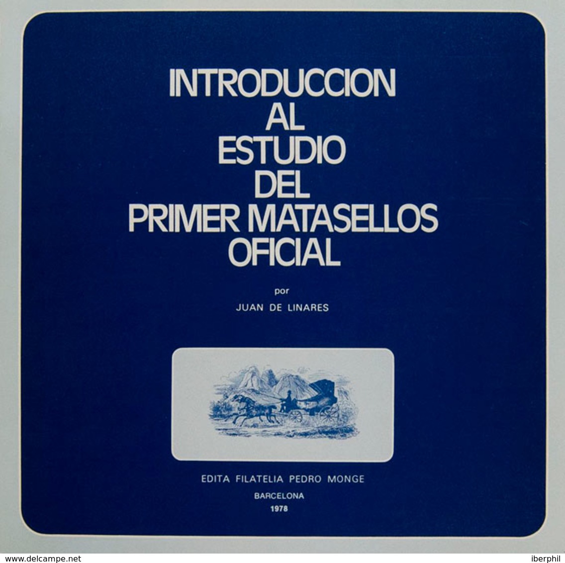 57 1978. INTRODUCCION AL ESTUDIO DEL PRIMER MATASELLOS OFICIAL. Juan De Linares. Edita Filatelia Pedro Monge. Barcelona, - Autres & Non Classés