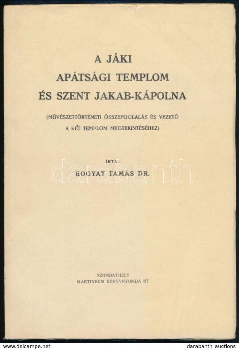 Dr. Bogyay Tamás: A Jáki Apátsági Templom és Szent Jakab-kápolna. (M?vészett9rténeti összefoglalás és Vezet? A Két Templ - Unclassified