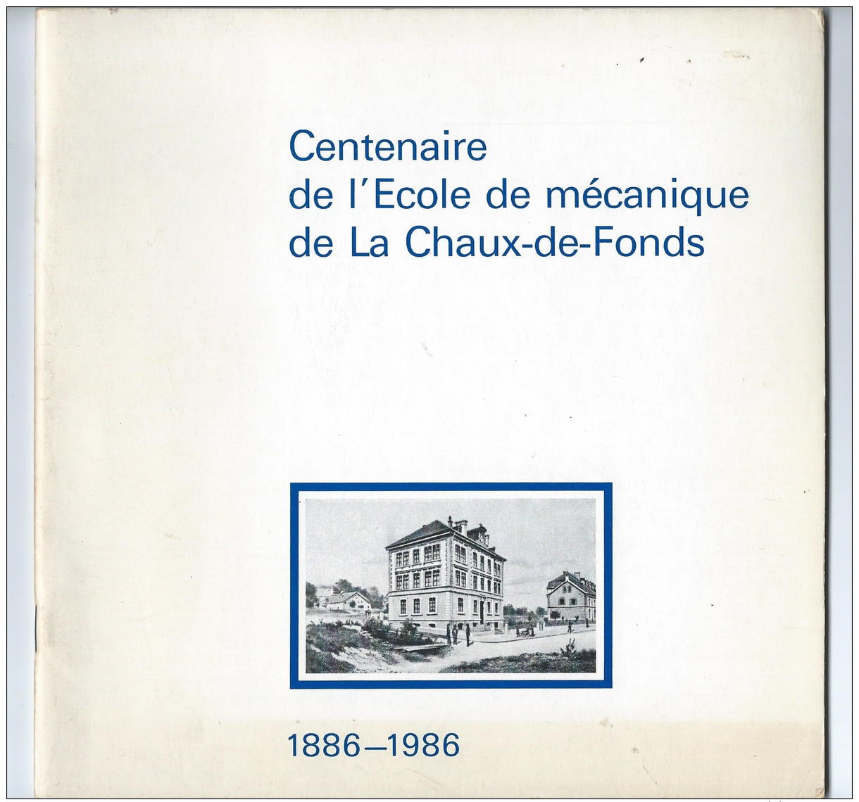 Centenaire De L'Ecole De Mécanique De La Chaux-de-Fonds 1886-1986 - Documentos Históricos