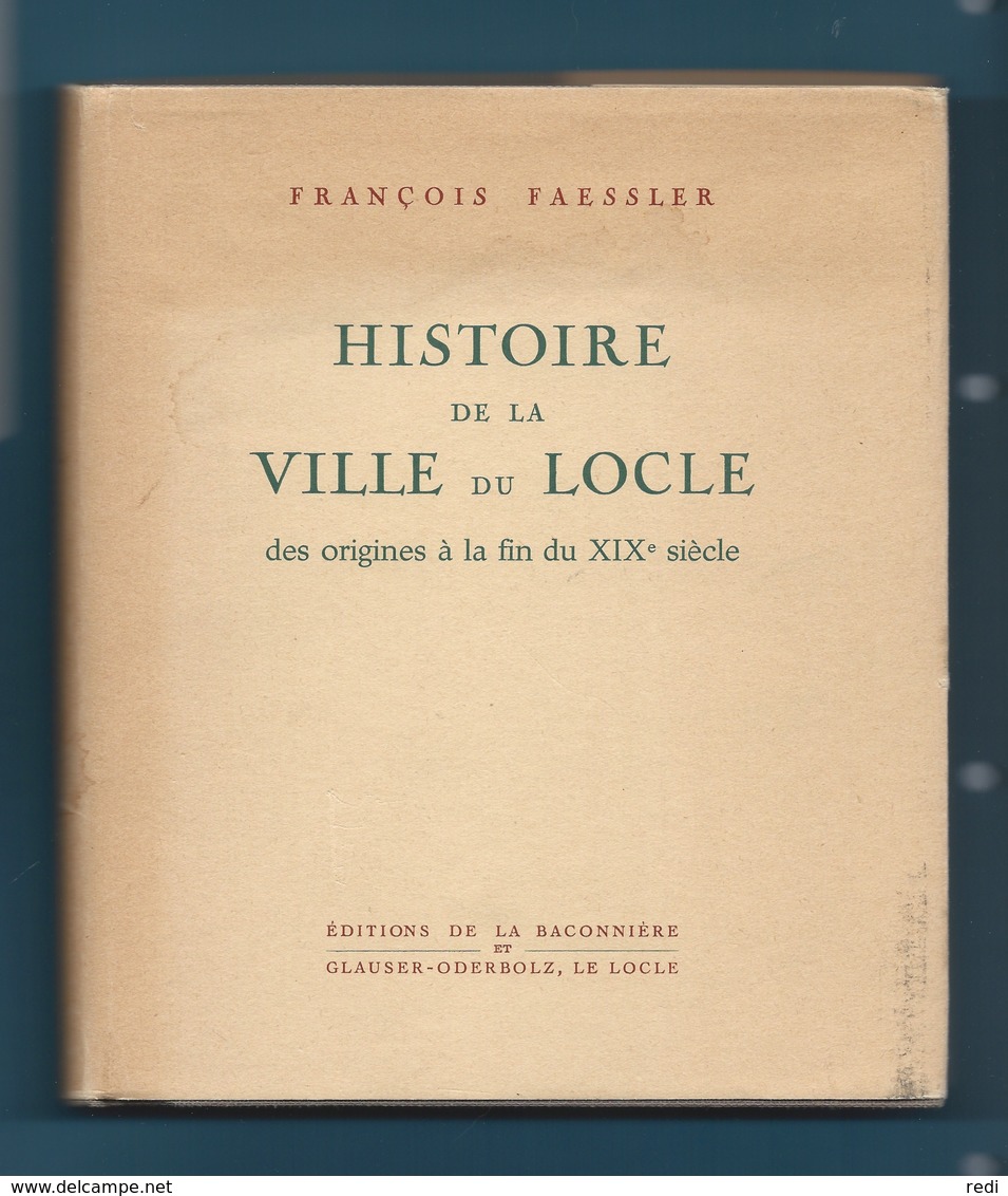 HISTOIRE DE LA VILLE DU LOCLE Des Origines à La Fin Du XIXe Siècle - FRANÇOIS FAESSLER - Documents Historiques