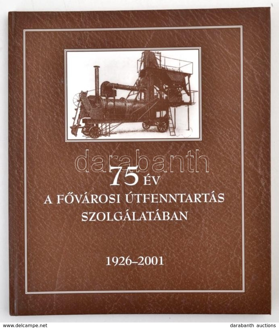 75 év A F?városi útfenntartás Szolgálatában. Írta és Szerkesztette: Esztergályos Gábor, Király Károly Et Alii. Közútfenn - Zonder Classificatie