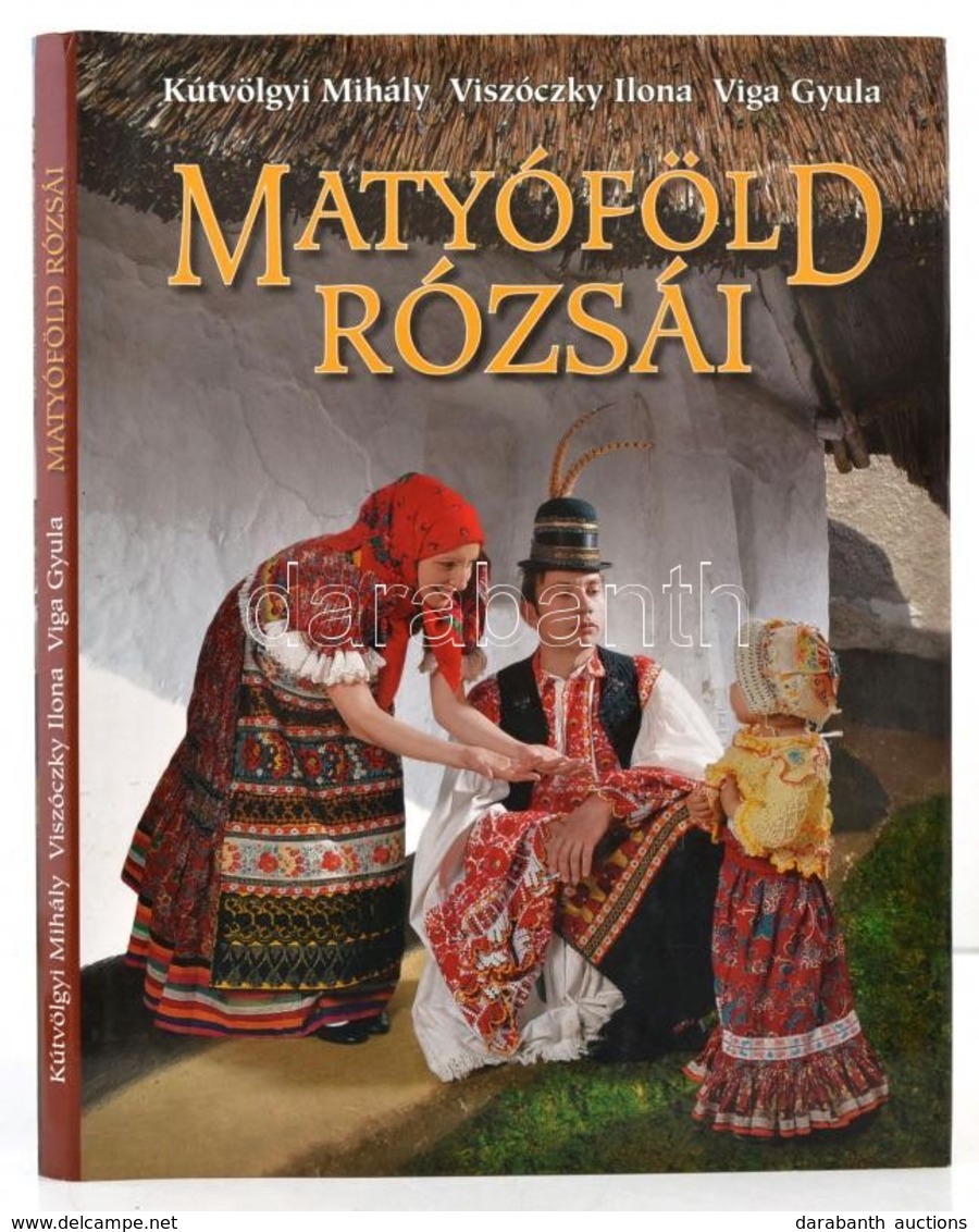 Kútvölgyi Mihály-Viga Gyula-Viszóczky Ilona: Matyóföld Rózsái Bp., 2006. Timp Kiadó. Egészvászon Kötésben, Papír Véd?bor - Non Classés