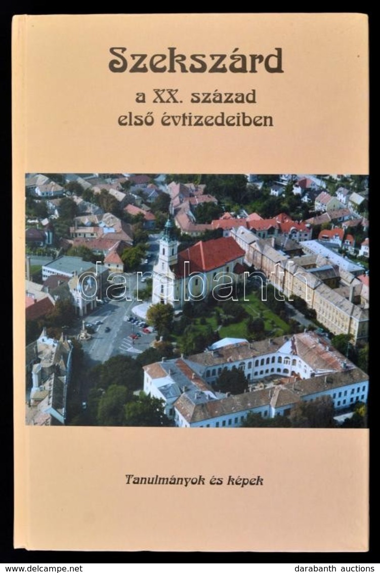 Szekszárd A XX. Század Els? évtizedében. Szerk.: Dr. Dobos Gyula. Szekszárd, 2005, Tolna Megyei Önkormányzat Levéltára.  - Zonder Classificatie