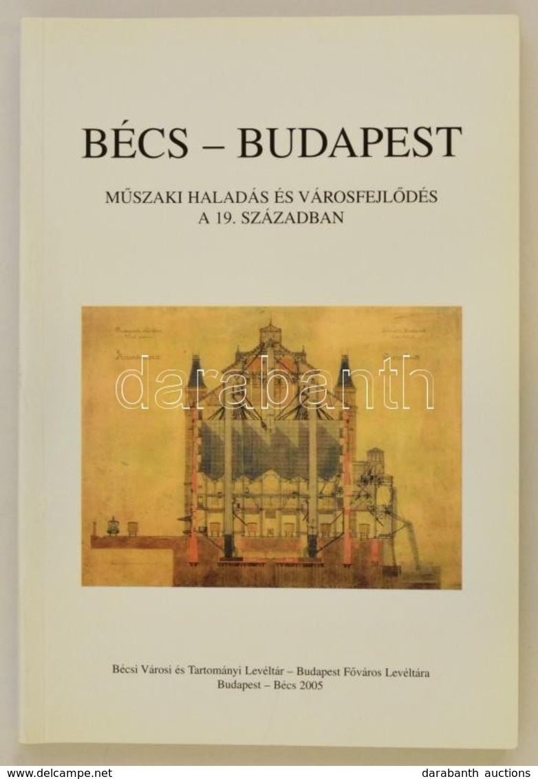 Bécs-Budapest. M?szaki Haladás és Városfejl?dés A 19. Században. Szerk.: Peter Csendes és Sipos András. Bécs-Bp.,2005, B - Zonder Classificatie