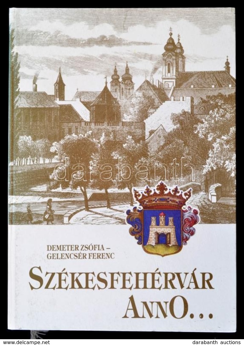 Demeter Zsófia - Gelencsér Ferenc: Székesfehérvár Anno...Pillanatképek Egy Város életéb?l. Székesfehérvár, 1990, István  - Unclassified