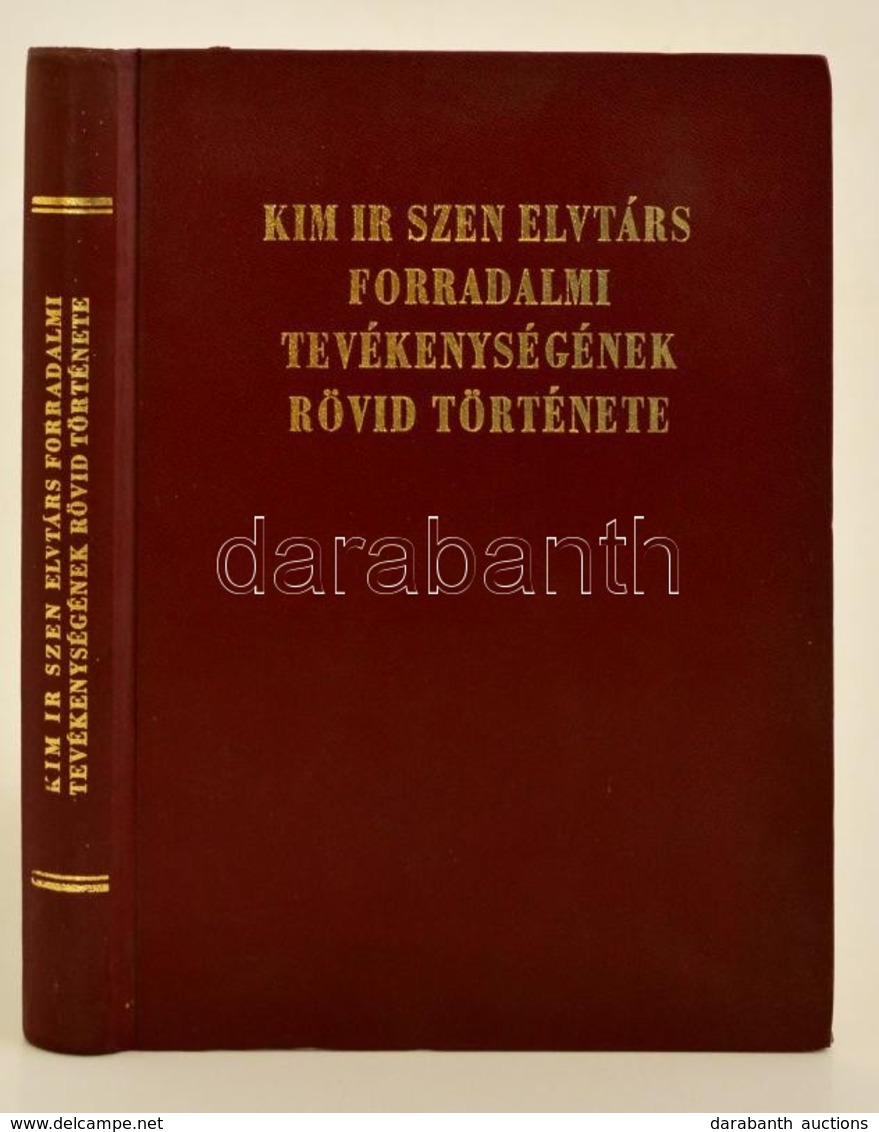 Kim Ir Szen Elvtárs Forradalmi Tevékenységének Rövid Története. Phenjan, 1971. Idegennyelv? Kiadó. M?b?r Kötésben. 301p. - Non Classés