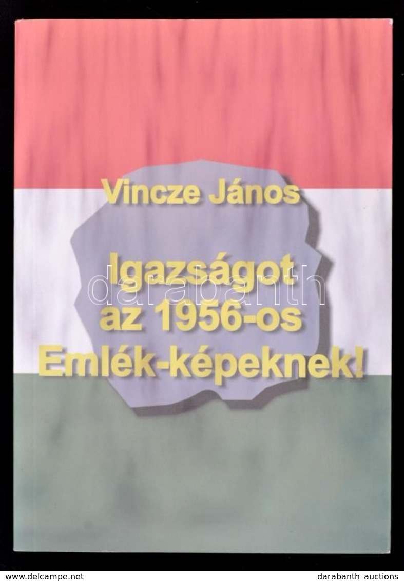 Vincze János: Igazságot Az 1956-os Emlék-képeknek! Bp., 2004, NDP Kiadó. Kiadói Papírkötés. Szép állapotban! - Zonder Classificatie