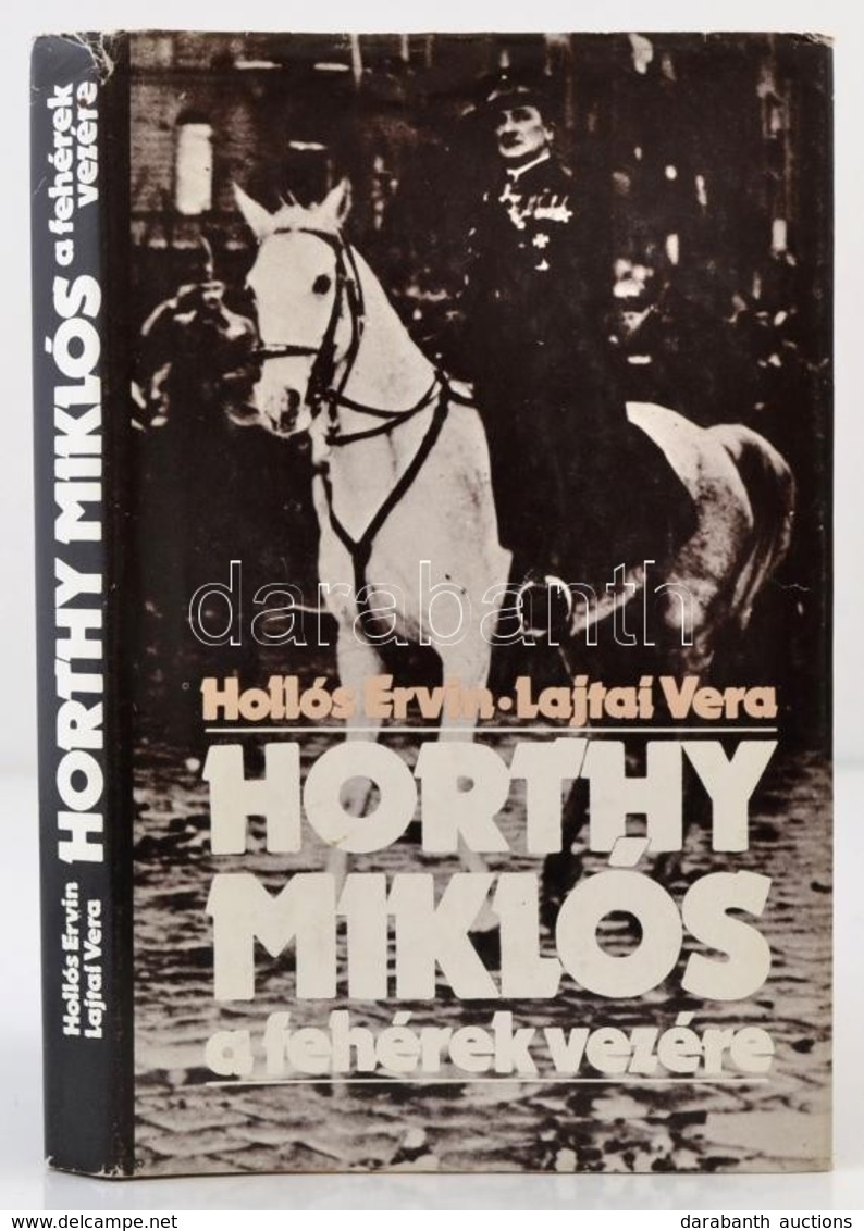 Hollós Ervin-Lajtai Vera: Horthy Miklós, A Fehérek Vezére. Bp.,1985, Kossuth Kiadó. Kiadói Kartonált Papírkötés, Kiadói  - Non Classés