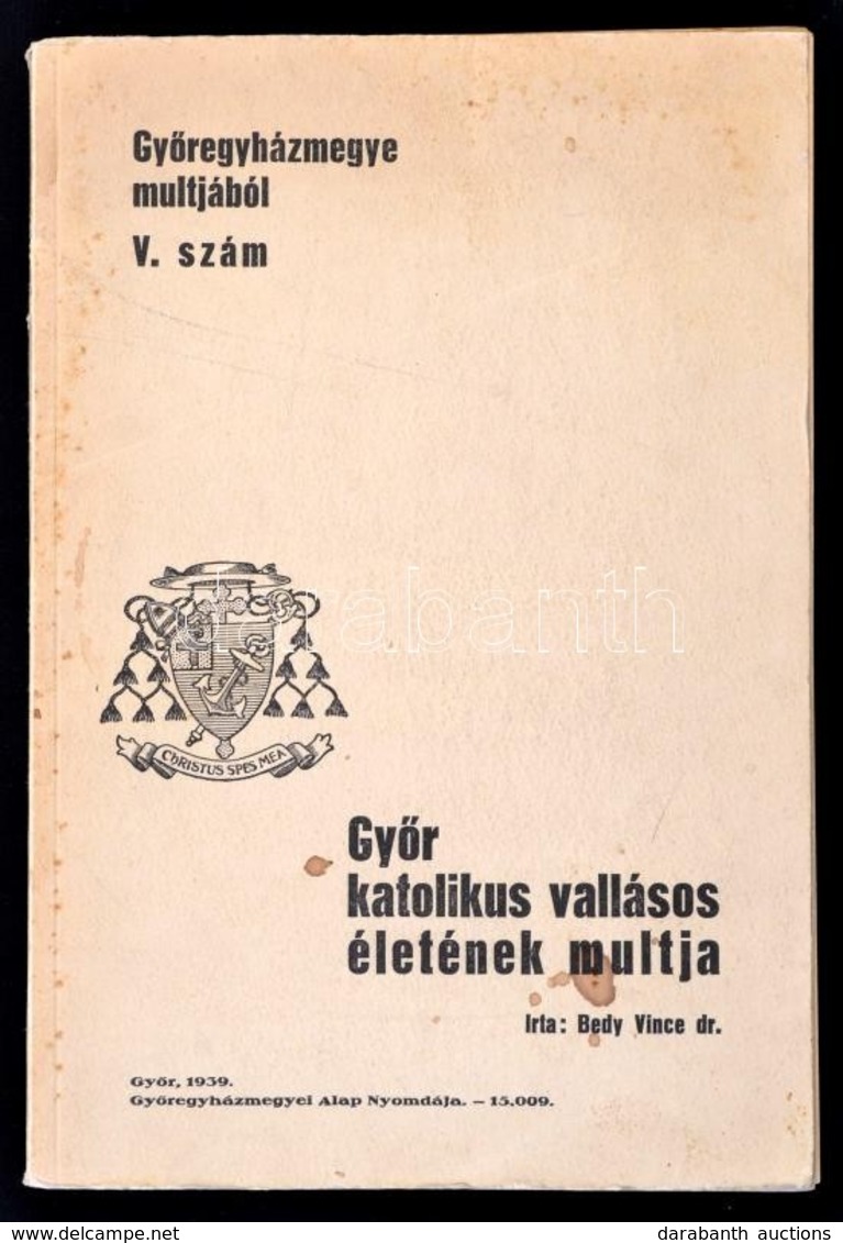 Dr. Bedy Vincze: Gy?r Katolikus Vallásos életének Multja. Gy?regyházmegye Multjából V. Szám. Gy?r, 1939, Gy?regyházmegye - Zonder Classificatie