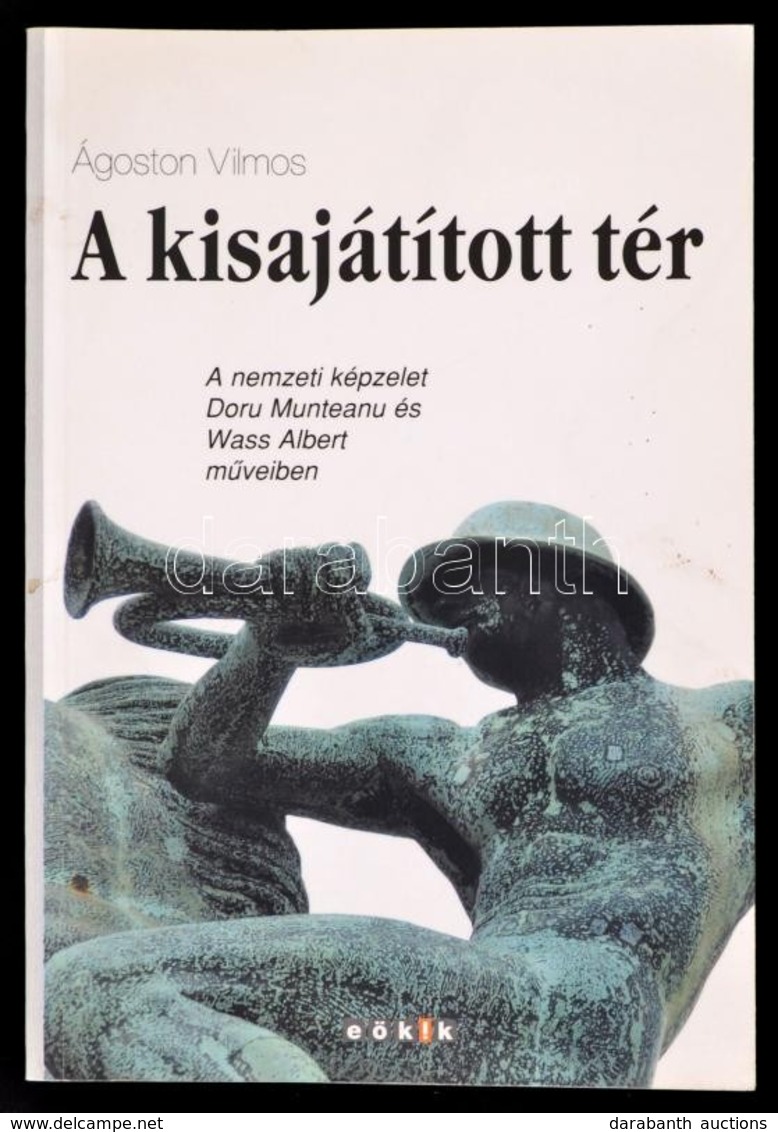 Ágoston Vilmos: A Kisajátított Tér. A Nemzeti Képzelet Doru Munteanu és Wass Albert M?veiben. Bp.,2008, EÖKK. Második, J - Zonder Classificatie