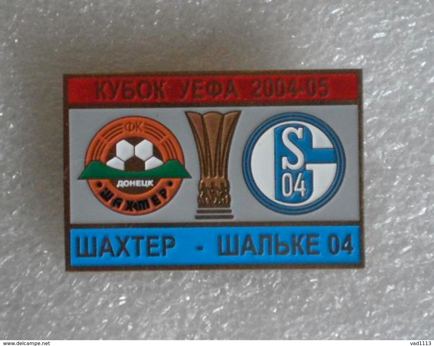 Badge Pin: UEFA CUP 2004-05  FC Shakhtar Donetsk Ukraine - FC Schalke 04  Germany - Fútbol