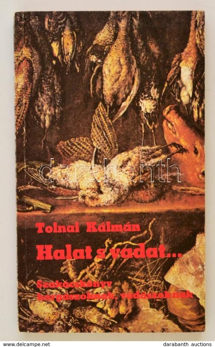 Tolnai Kálmán: Halat, S Vadat. Szakácskönyv Horgászoknak, Vadászoknak. Bp., 1983. Népszava - Non Classificati