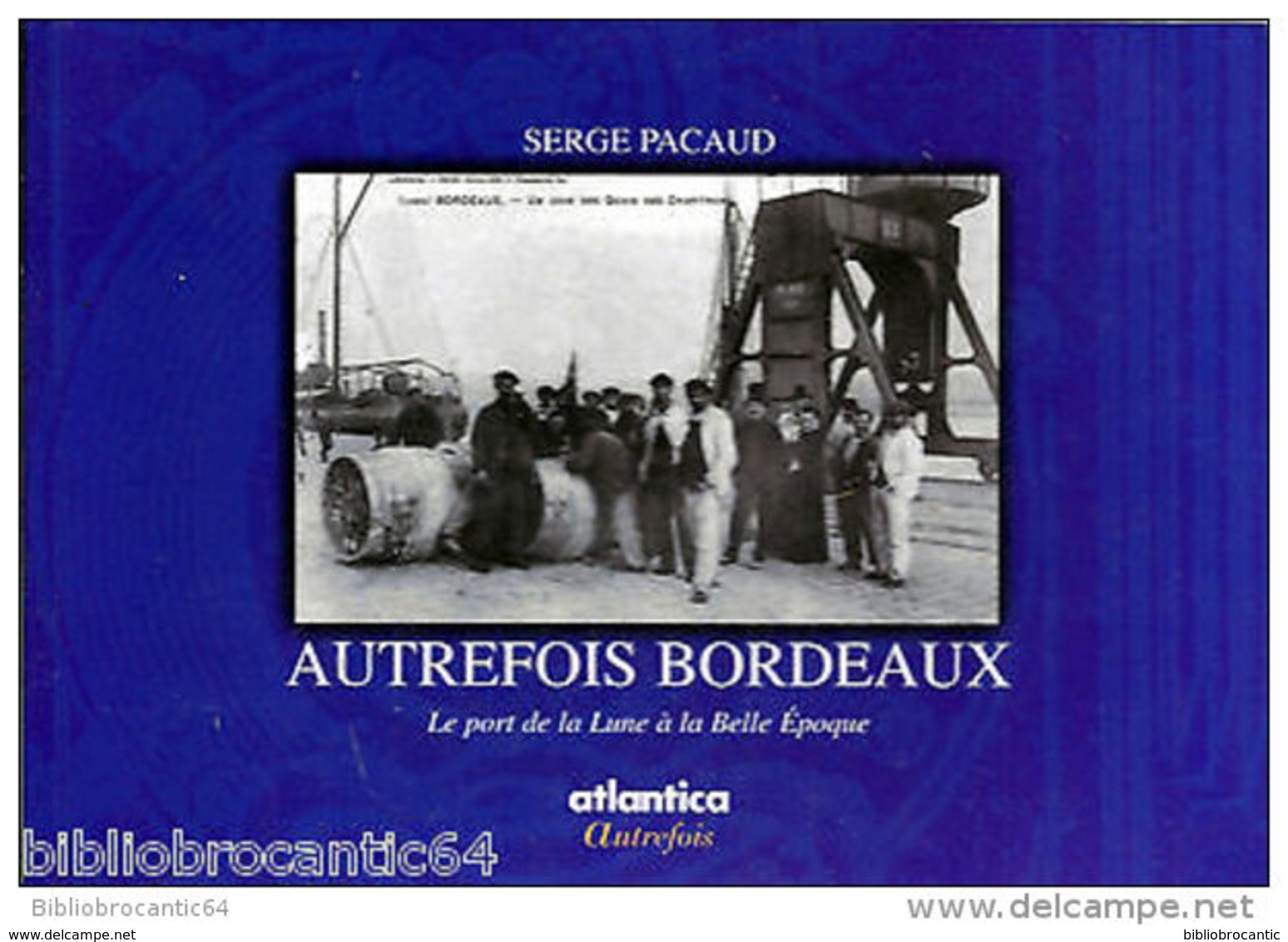 * AUTREFOIS BORDEAUX,  Le PORT De La LUNE à La BELLE EPOQUE *  Par Serge PACAUD - Livres & Catalogues