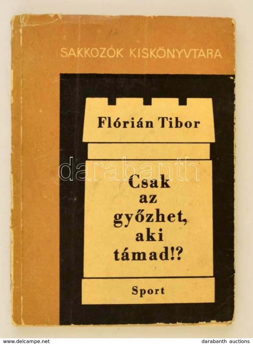 Flórián Tibor: Csak Az Gy?zhet, Aki Támad!? Sakkozók Kiskönyvtára. Budapest, 1968, Sport. Kiadói Papírkötés, Számos Szöv - Sin Clasificación