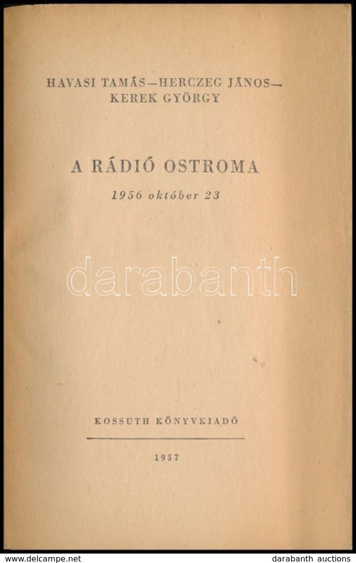 Havasi Tamás-Herczeg János-Kerek György: A Rádió Ostroma. 1956 Október 23. Budapest, 1957, Kossuth Könyvkiadó. Illuszrál - Ohne Zuordnung