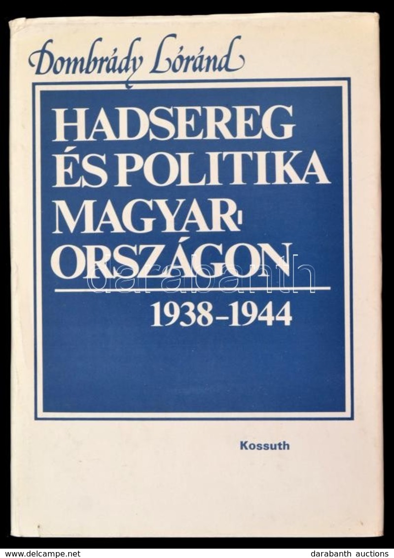 Dombrády Lóránd: Hadsereg és Politika Magyarországon 1938-1944. Bp.,1986, Kossuth. Kiadói Kartonált Papírkötés, Kiadói P - Sin Clasificación