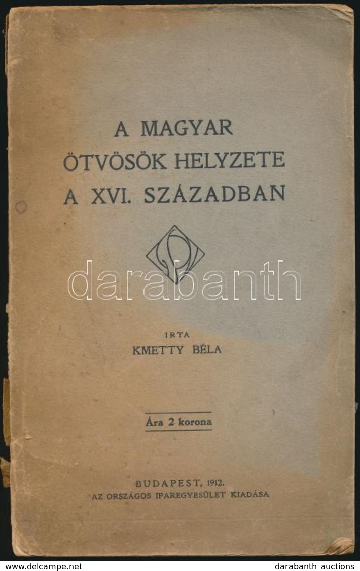 Kmetty Béla: A Magyar ötvösök A XVI. Században. Bp.,1912, Országos Iparegyesület. Kiadói Papírkötés, Szakadozott, Sérült - Sin Clasificación