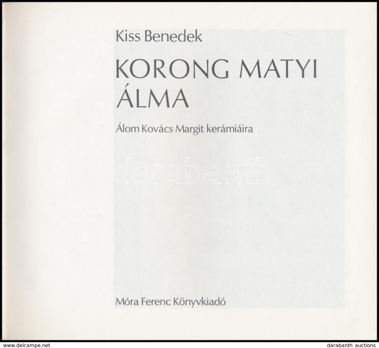 Kiss Benedek: Korong Matyi álma. Álom Kovács Margit Kerámiáira. Bp.,1981, Móra Ferenc Könyvkiadó. Második Kiadás.Kiadói  - Sin Clasificación