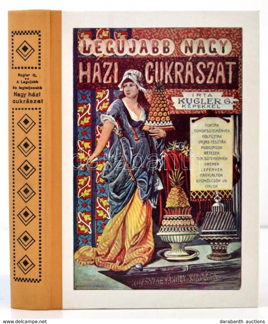 Kugler Géza: A Legújabb és Legteljesebb Nagy Házi Cukrászat, Cukrászok, Vendégl?sök, és Háziasszonyok Legpraktikusabb Ké - Ohne Zuordnung