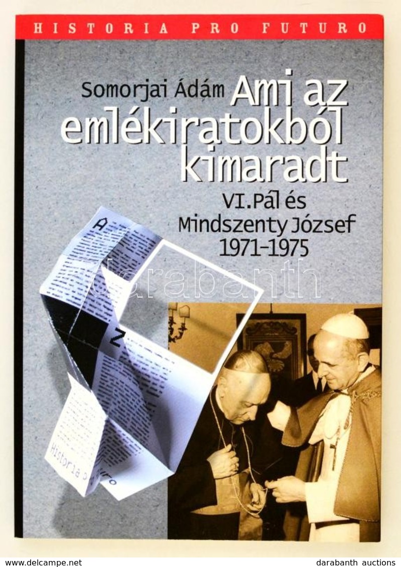 Somorjai Ádám: Ami Az Emlékiratokból Kimaradt VI. Pál és Mindszenty József 1971-1975. Historia Pro Futuro. Pannonhalma,  - Unclassified