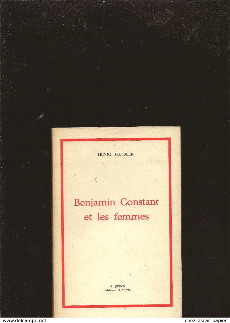 Benjamin Constant Et Les Femmes Henri Bressler Edition Originale Envoi De L'auteur Numeroté - Autographed