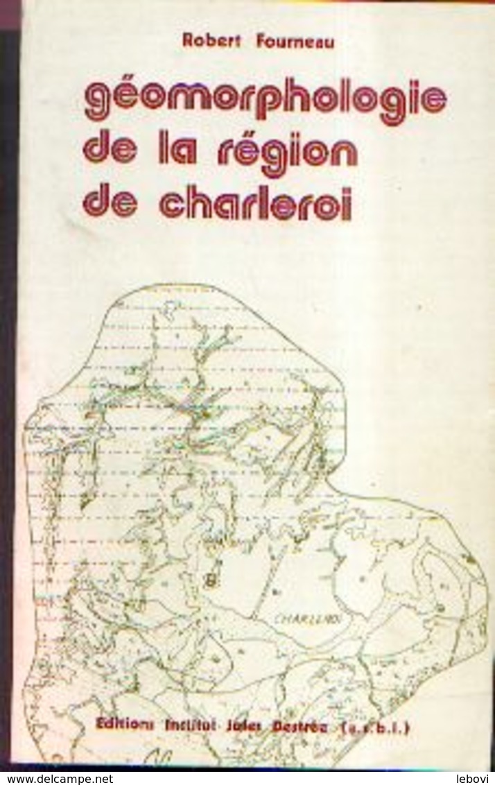 « Géomorphologie De La Région De CHARLEROI » FOURNEAU, R. – Ed. Institut J. Destrée (1976) - België