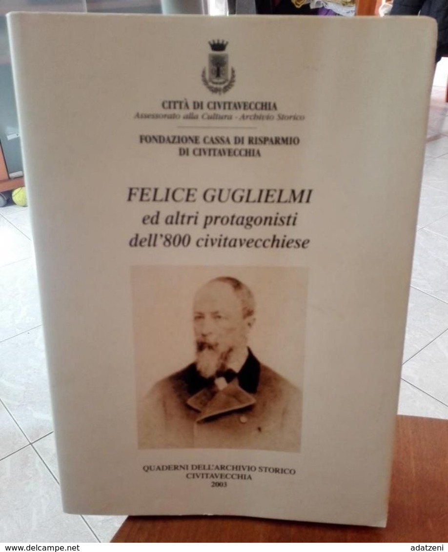 FELICE GUGLIELMI ED ALTRI PROTAGONISTI DELL’800 CIVITAVECCHIESE QUADERNI DELL’ARCHIVIO STORICO DI CIVITAVECCHIA STAMPA 2 - Società, Politica, Economia