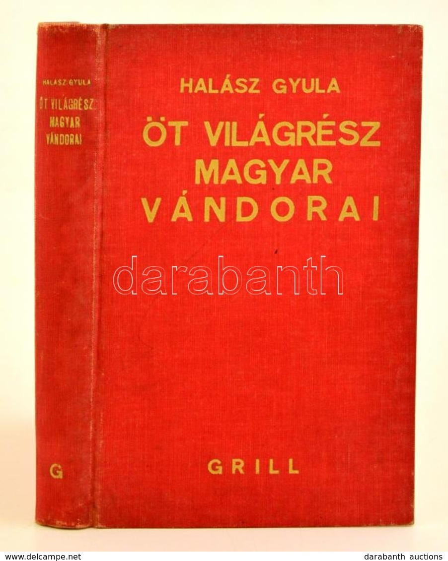 Halász Gyula: Öt Világrész Magyar Vándorai. Magyar Fölfedez?k Benyovszkytól Napjainkig. Bp.,1937, Grill Károly. Második, - Unclassified