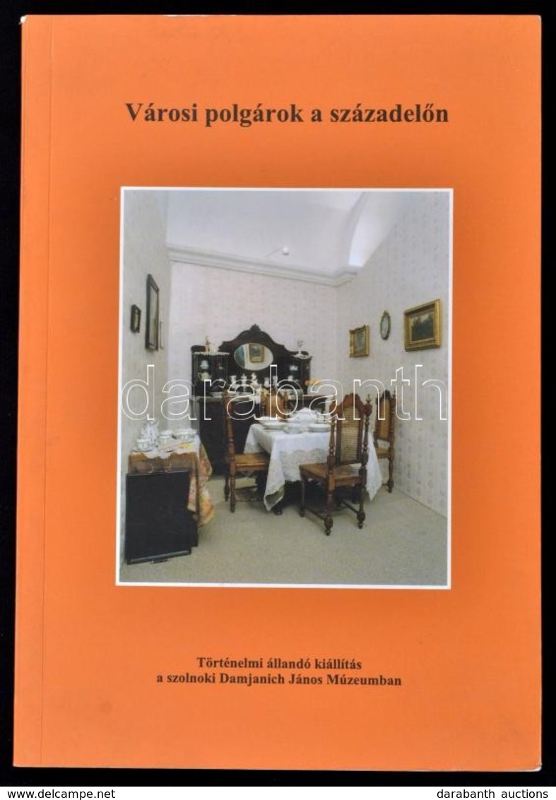 Városi Polgárok A Századel?n. Történelmi állandó Kiállítás A Szolnoki Damjanich János Múzeumban. Szerk.: Szabó István. S - Unclassified