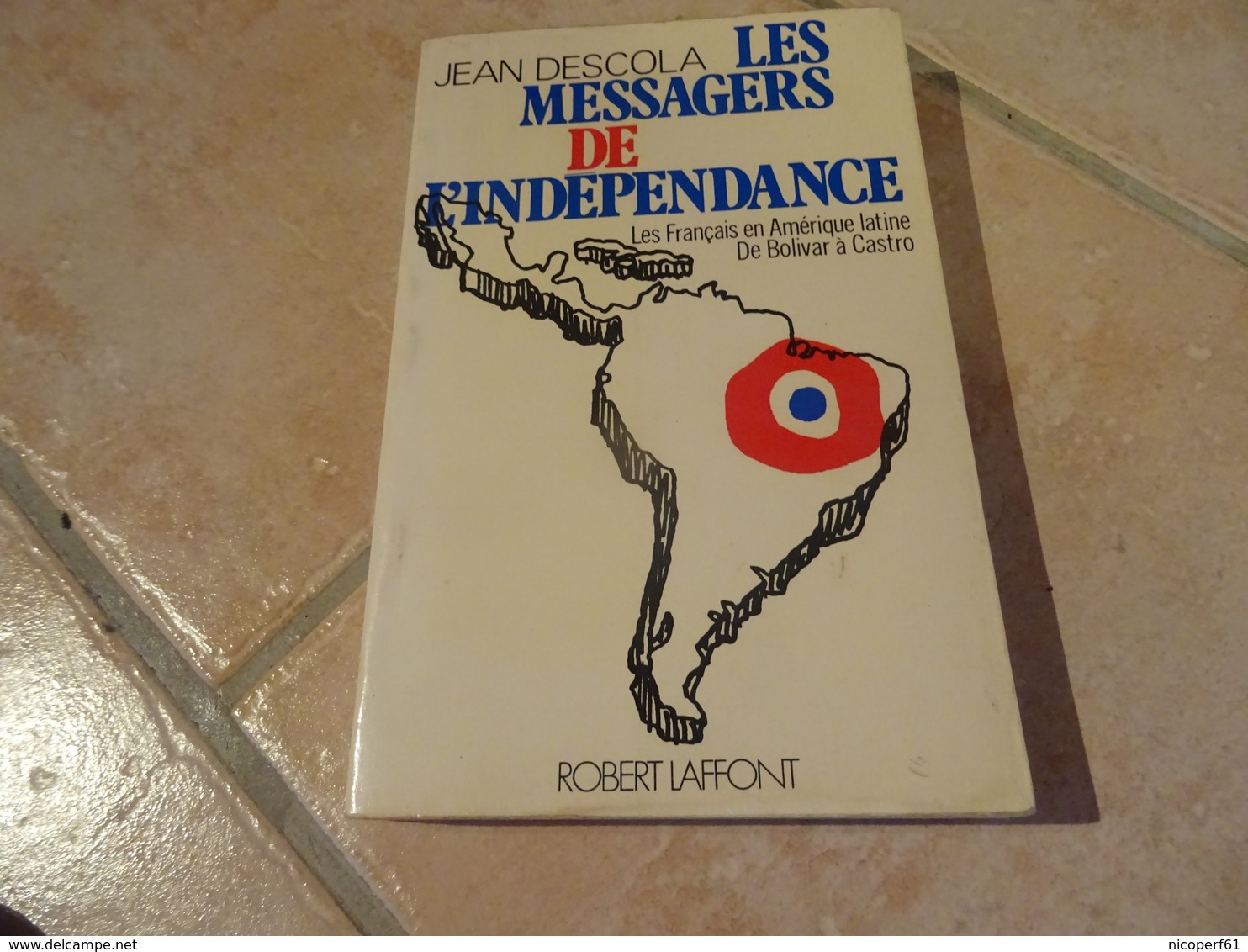 Les Messagers De L'indépendance - Les Français En Amérique Latine De Bolivar à Castro - Histoire