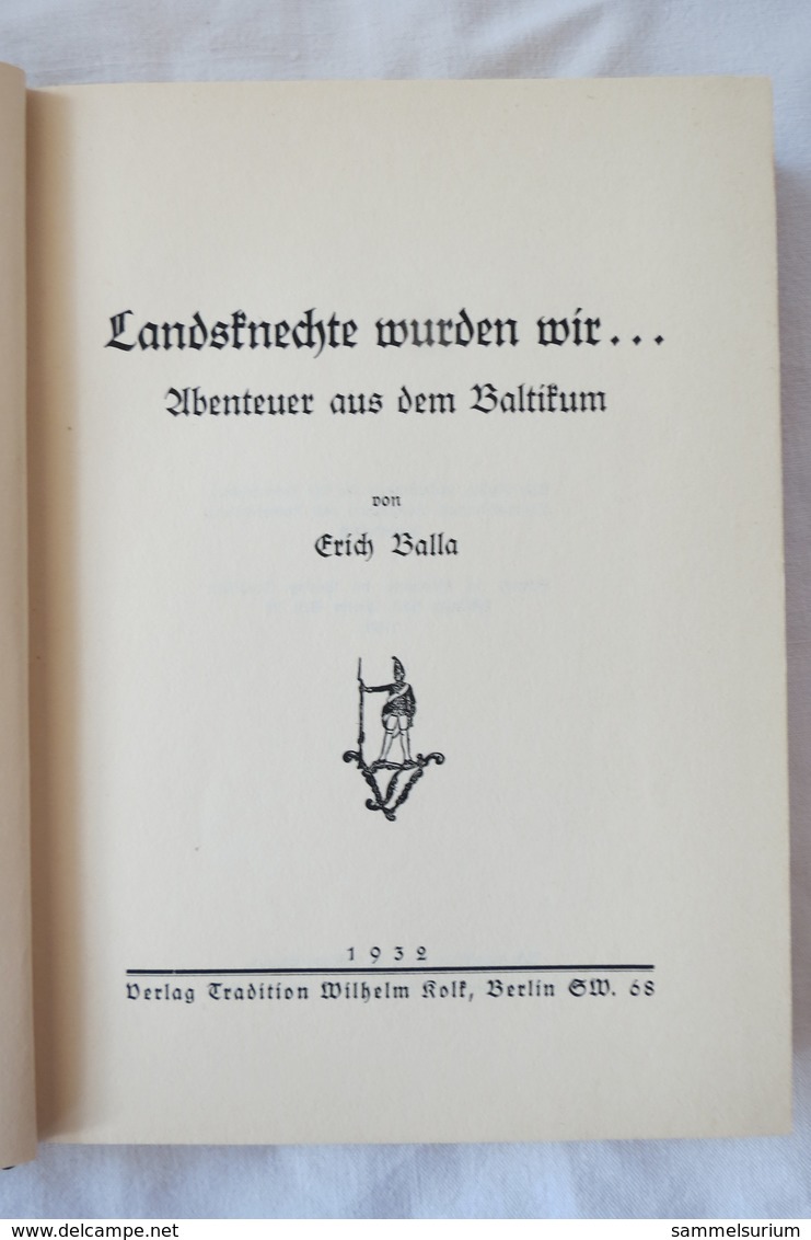 Erich Balla "Landsknechte Wurden Wir..." Abenteuer Aus Dem Baltikum, Erstauflage Von 1932 - Police & Military