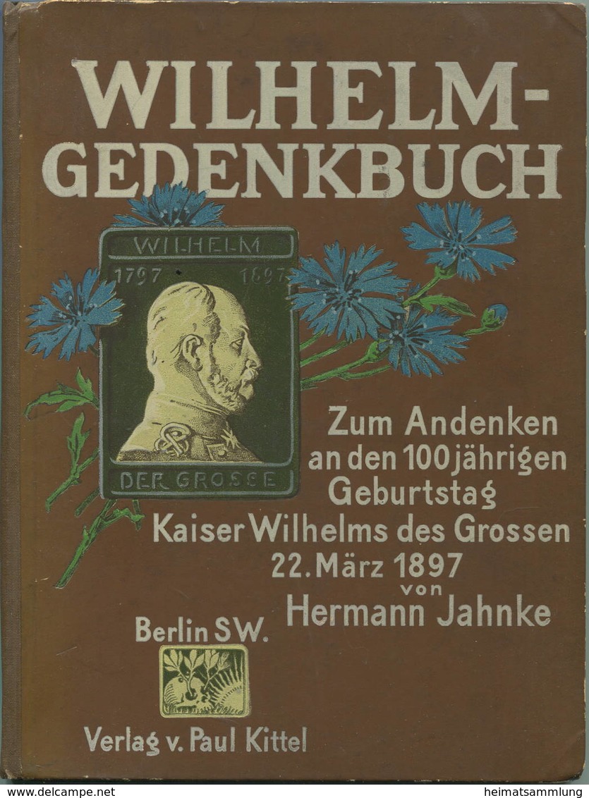 Wilhelm-Gedenkbuch - Zum Andenken An Den 100jährigen Geburtstag Kaiser Wilhelms Des Grossen 22. März 1897 Von Hermann Ja - 4. 1789-1914