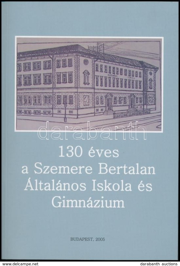 130 éves A Szemere Bertalan Általános Iskola és Gimnázium. Szerk.: Ahmadné Elek Margit, Király Enikő, Murvai József. Bp. - Ohne Zuordnung