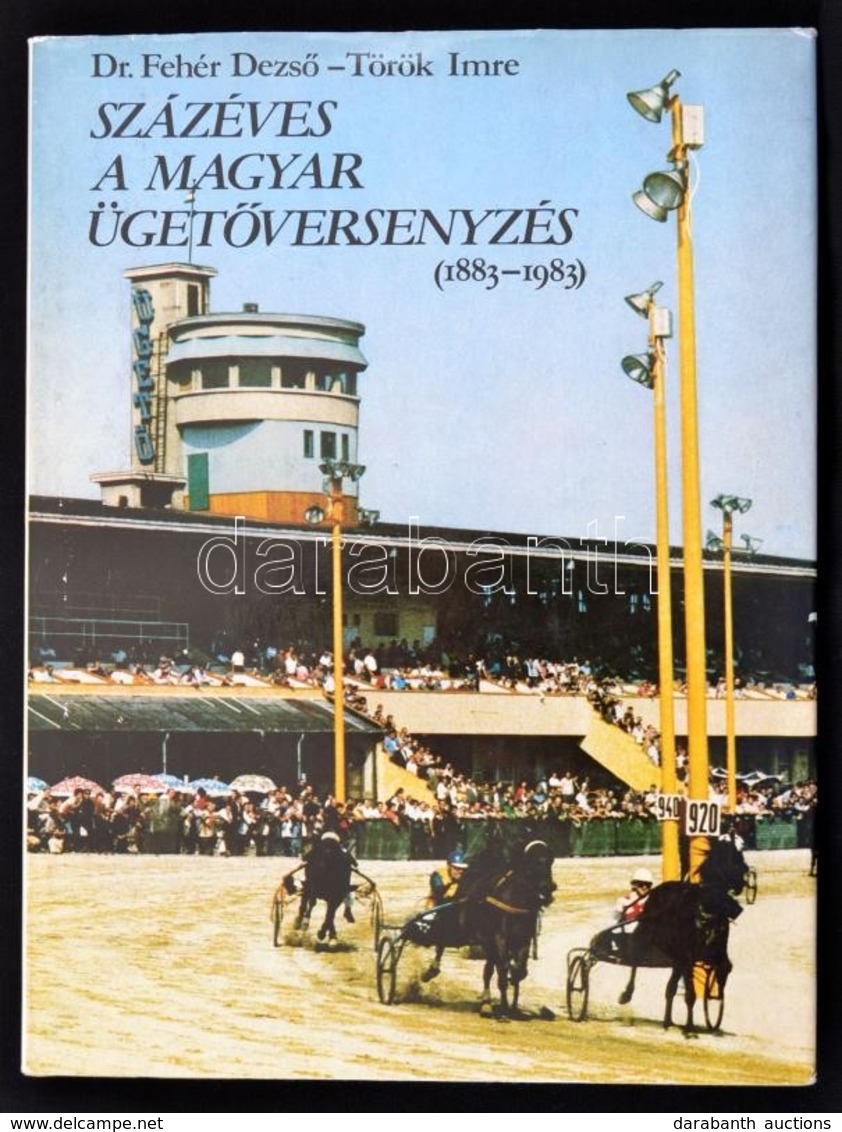 Dr. Fehér Dezső-Török Imre: Százéves A Magyar ügetőversenyzés. (1883-1983). Bp., 1983, Mezőgazdasági Kiadó - Magyar Lóve - Non Classificati