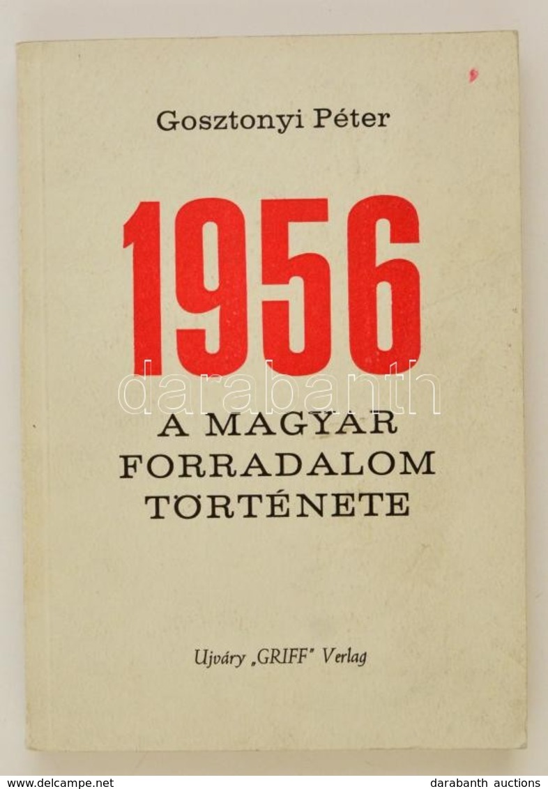 Gosztonyi Péter: 1956. A Magyar Forradalom Története. Fekete-fehér Fotókkal. München,1981,Ujváry 'Griff' Verlag. Kiadói  - Zonder Classificatie