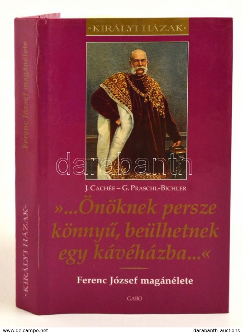 J. Cachée- G. Parschl-Bichler: '...Önöknek Persze Könnyű, Beülhetnek A Kávéházba.' Ferenc József Magánélete. Fordította: - Ohne Zuordnung