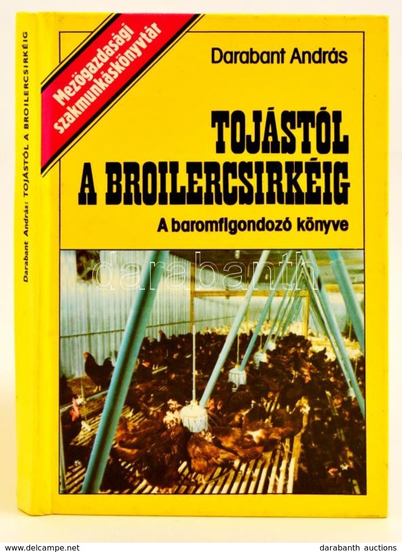 Darabant András: Tojástól A Broilercsirkéig (A Baromfigondozó Könyve). Bp., 1980. Mezőgazdasági - Zonder Classificatie