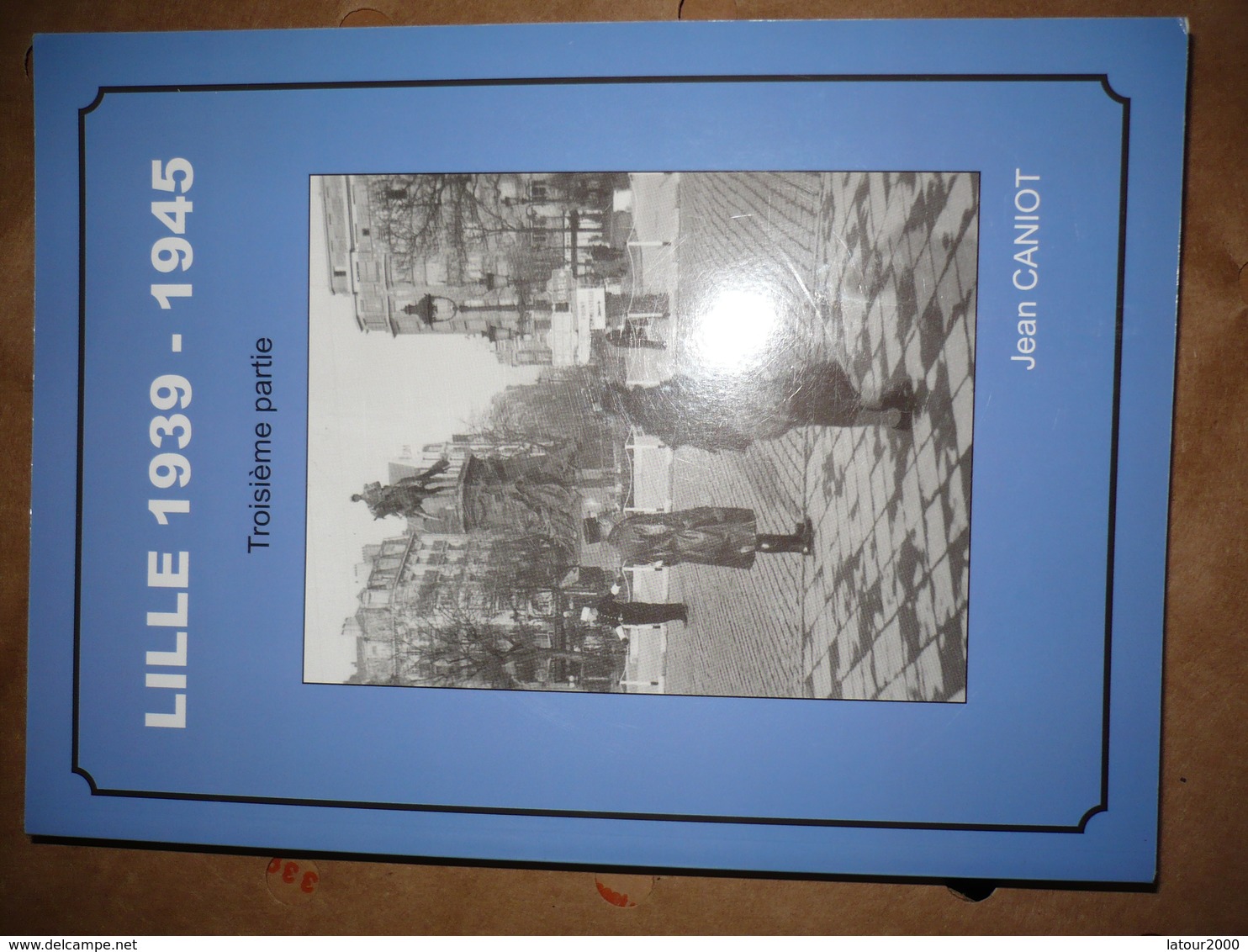 LILLE 1939 1945 GUERRE OCCUPATION VOIR PHOTOS JEAN CANIOT  3e PARTIE - Picardie - Nord-Pas-de-Calais