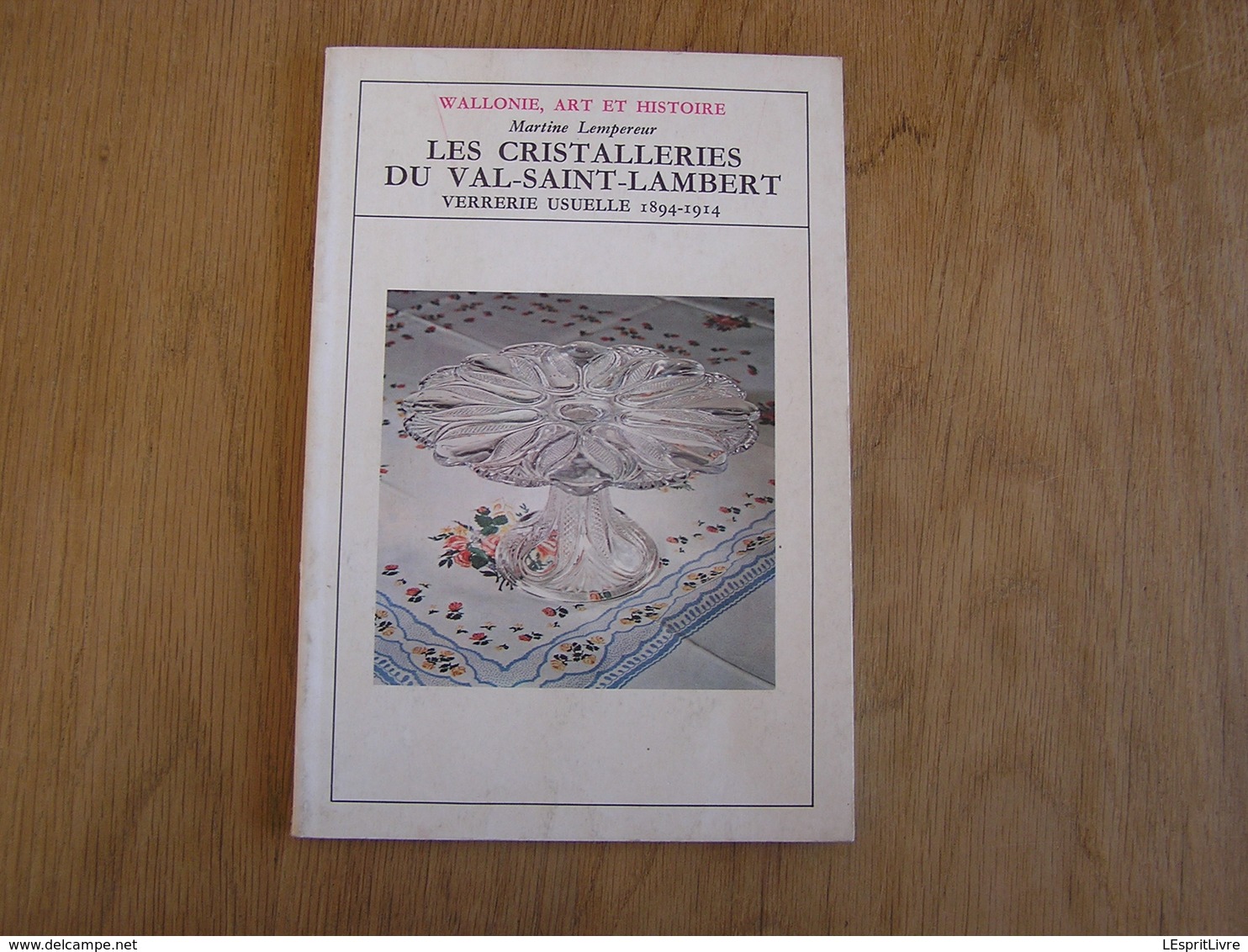 LES CRISTALLERIES DU VAL SAINT LAMBERT Verrerie Usuelle 1894 1914 Wallonie Art Et Histoire Régionalisme Verre Verrier - Belgium