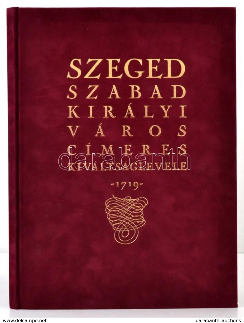 Szeged Szabad Királyi Város Címeres Kiváltságlevele. 1719. Szerk.: Dr. Csáky Imre. Bp.-Szeged, 2002, HÍD Marketing és Té - Sin Clasificación