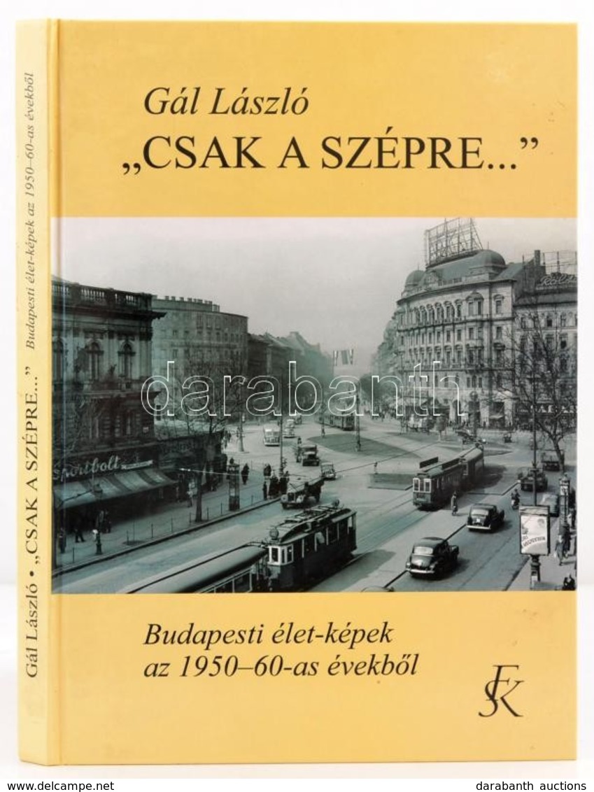 Gál László: 'Csak A Szépre...' Budapesti élet-képek Az 1950-60-as évekből. Bp., 2005, Fekete Sas Kiadó. Kiadói Kartonált - Ohne Zuordnung