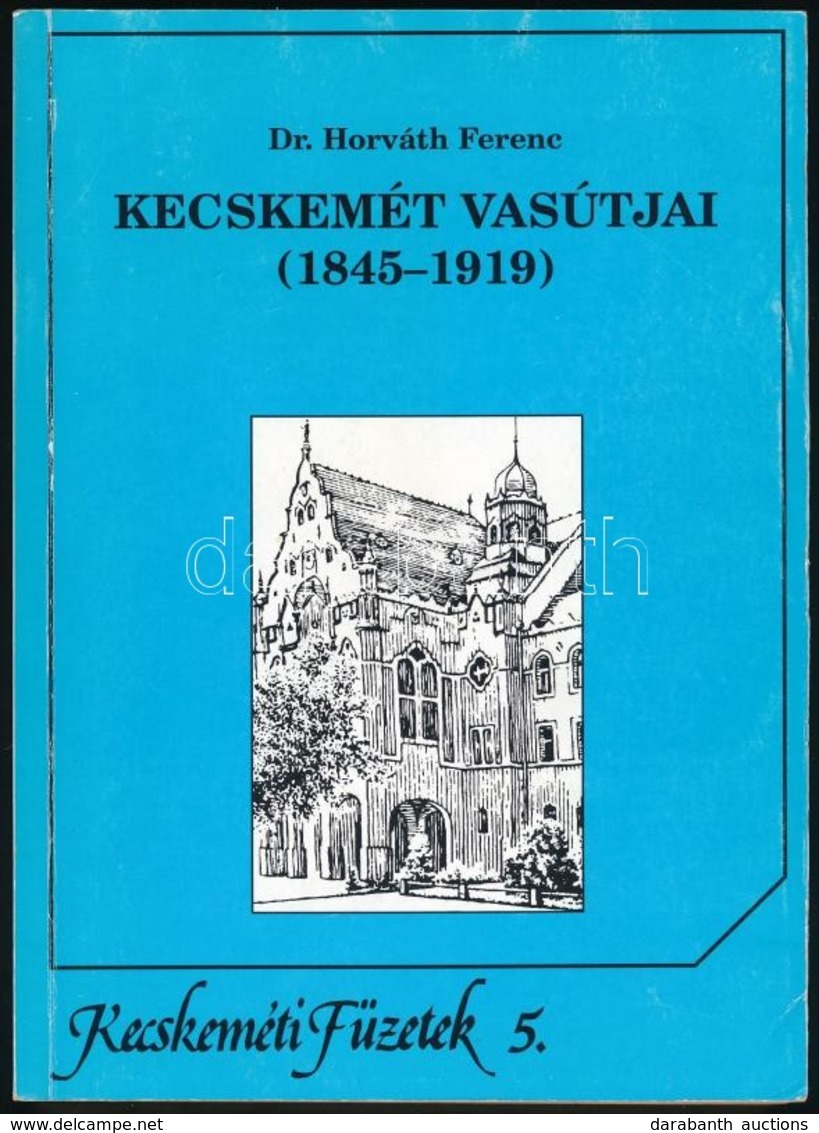 Dr. Horváth Ferenc: Kecskemét Vasútjai. (1845-1919.) Kecskeméti Füzetek 5. Kecskemét, 1995, Kecskeméti Lapok-Kecskemét M - Sin Clasificación