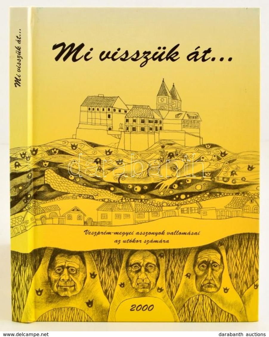 Huszár Józsefné (szerk.): Mi Visszük át... - Veszprém-megyei Asszonyok Vallomásai Az Utókor Számára. Veszprém, 2000. - Sin Clasificación