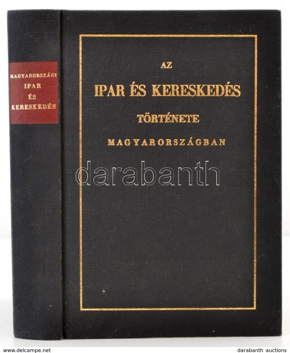 Horváth Mihály: Az Ipar és Kereskedés Története Magyarországban, A Három Utolsó Század Alatt. Bp.,1984, ÁKV. Kiadói Aran - Ohne Zuordnung