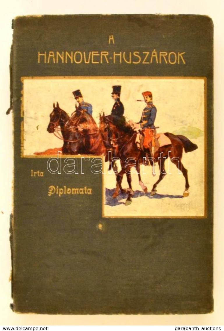 Diplomata (Pellegrini Albert): A Hannover Huszárok. Garay Ákos Rajzaival. Bp.,(1912),Légrády,239 P. Második Kiadás. Kiad - Ohne Zuordnung