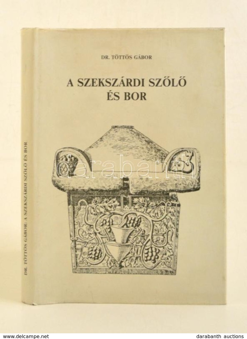 Dr. Töttős Gábor: A Szekszárdi Szőlő és Bor. A Történelmi Bordvidék Története A Kezdetektől A II. Világháborúig. Szekszá - Sin Clasificación