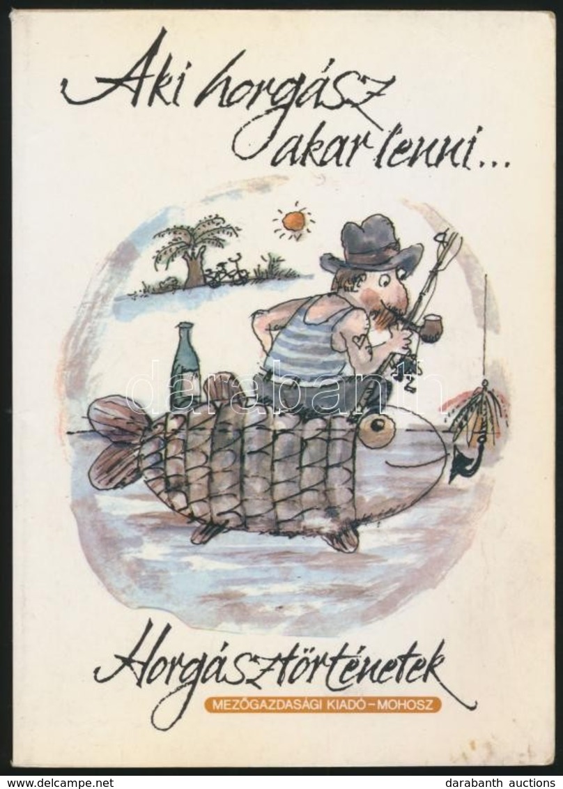 Aki Horgász Akar Lenni...(Horgásztörténetek.) Szerk.: Fekete Sándor. Bp.,1988, Mezőgazdasági. Kiadói Papírkötés. - Ohne Zuordnung